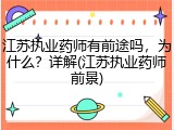 江苏执业药师有前途吗，为什么？详解(江苏执业药师前景)