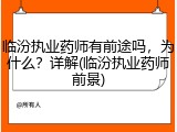 临汾执业药师有前途吗，为什么？详解(临汾执业药师前景)