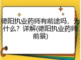 德阳执业药师有前途吗，为什么？详解(德阳执业药师前景)