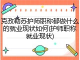 克孜勒苏护师职称都做什么的就业现状如何(护师职称就业现状)