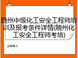随州中级化工安全工程师培训及报考条件详情(随州化工安全工程师考培)