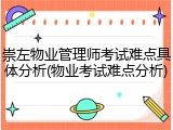 崇左物业管理师考试难点具体分析(物业考试难点分析)