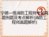 宁德一级消防工程师考试真题例题及考点解析(消防工程师真题解析)