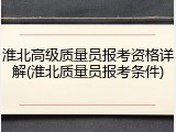 淮北高级质量员报考资格详解(淮北质量员报考条件)