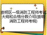 崇明区一级消防工程师考试大纲和合格分数介绍(崇明消防工程师考纲)