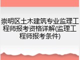 崇明区土木建筑专业监理工程师报考资格详解(监理工程师报考条件)