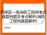 铜梁区一级消防工程师考试真题例题及考点解析(消防工程师真题解析)