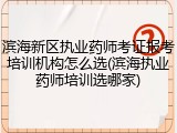 滨海新区执业药师考证报考培训机构怎么选(滨海执业药师培训选哪家)