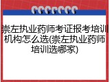 崇左执业药师考证报考培训机构怎么选(崇左执业药师培训选哪家)