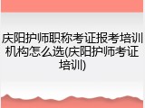 庆阳护师职称考证报考培训机构怎么选(庆阳护师考证培训)