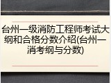 台州一级消防工程师考试大纲和合格分数介绍(台州一消考纲与分数)