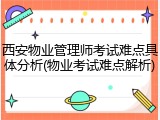 西安物业管理师考试难点具体分析(物业考试难点解析)