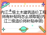 内江二级土木建筑造价工程师有补贴吗怎么领取呢(内江二级造价师补贴申领)