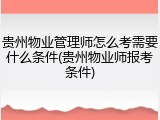贵州物业管理师怎么考需要什么条件(贵州物业师报考条件)