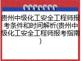 贵州中级化工安全工程师报考条件和时间解析(贵州中级化工安全工程师报考指南)