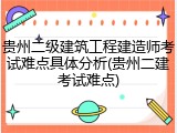 贵州二级建筑工程建造师考试难点具体分析(贵州二建考试难点)