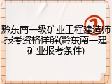 黔东南一级矿业工程建造师报考资格详解(黔东南一建矿业报考条件)