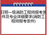 日照一级消防工程师报考条件及专业详细要求(消防工程师报考条件)