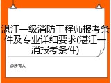 湛江一级消防工程师报考条件及专业详细要求(湛江一消报考条件)