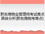 黔东南物业管理师考试难点具体分析(黔东南物考难点)