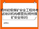朔州初级煤矿安全工程师考试培训机构哪里找(朔州煤矿安全培训)