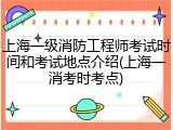 上海一级消防工程师考试时间和考试地点介绍(上海一消考时考点)