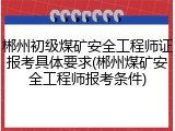 郴州初级煤矿安全工程师证报考具体要求(郴州煤矿安全工程师报考条件)
