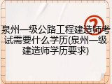 泉州一级公路工程建造师考试需要什么学历(泉州一级建造师学历要求)