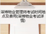 淄博物业管理师考试时间地点及费用(淄博物业考试详情)