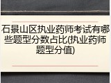 石景山区执业药师考试有哪些题型分数占比(执业药师题型分值)