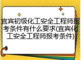 宜宾初级化工安全工程师报考条件有什么要求(宜宾化工安全工程师报考条件)