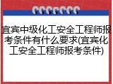 宜宾中级化工安全工程师报考条件有什么要求(宜宾化工安全工程师报考条件)