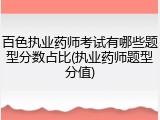 百色执业药师考试有哪些题型分数占比(执业药师题型分值)