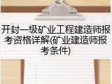 开封一级矿业工程建造师报考资格详解(矿业建造师报考条件)