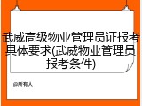 武威高级物业管理员证报考具体要求(武威物业管理员报考条件)