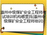 惠州中级煤矿安全工程师考试培训机构哪里找(惠州中级煤矿安全工程师培训)