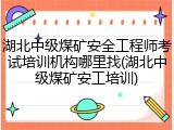 湖北中级煤矿安全工程师考试培训机构哪里找(湖北中级煤矿安工培训)
