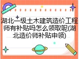 湖北一级土木建筑造价工程师有补贴吗怎么领取呢(湖北造价师补贴申领)