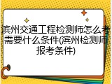 滨州交通工程检测师怎么考需要什么条件(滨州检测师报考条件)