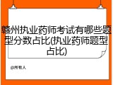 赣州执业药师考试有哪些题型分数占比(执业药师题型占比)