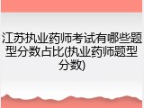 江苏执业药师考试有哪些题型分数占比(执业药师题型分数)
