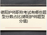 德阳护师职称考试有哪些题型分数占比(德阳护师题型分值)