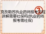 克孜勒苏执业药师报考流程详解需要社保吗(执业药师报考需社保)