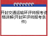 开封交通运输环评师报考资格详解(开封环评师报考条件)