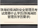 珠海初级消防安全管理员考试需要什么学历(珠海消防管理员学历要求)