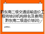 黔东南二级交通运输造价工程师培训机构排名及费用(黔东南二级造价培训)
