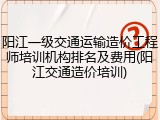 阳江一级交通运输造价工程师培训机构排名及费用(阳江交通造价培训)