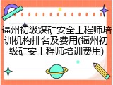 福州初级煤矿安全工程师培训机构排名及费用(福州初级矿安工程师培训费用)