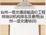 台州一级交通运输造价工程师培训机构排名及费用(台州一造交通培训)
