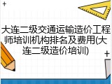 大连二级交通运输造价工程师培训机构排名及费用(大连二级造价培训)